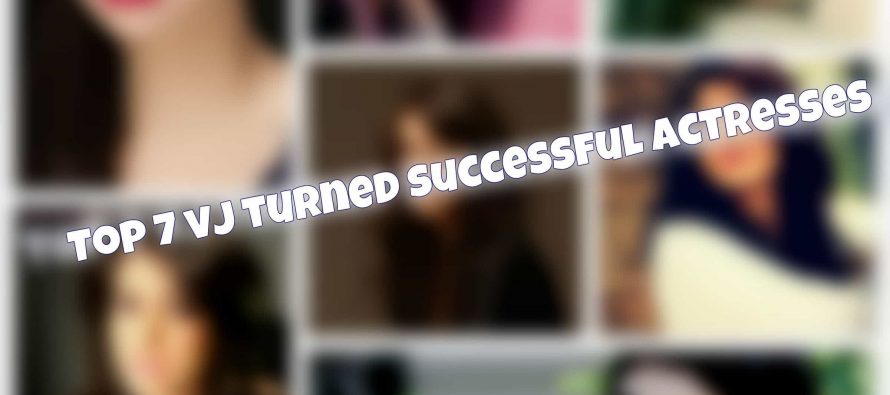 Top 7 VJ Turned Successful Actresses.