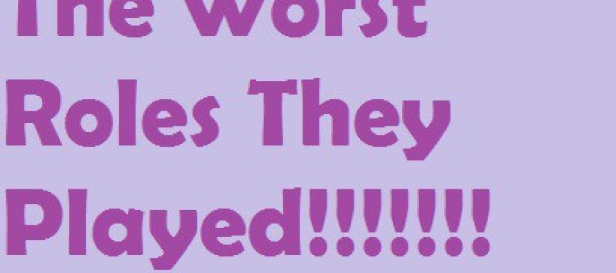 The Worst Roles They Played