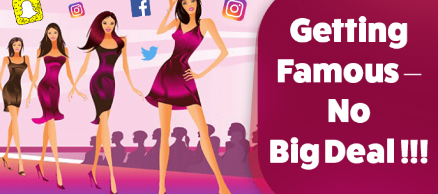 Getting Famous – No Big Deal!!!