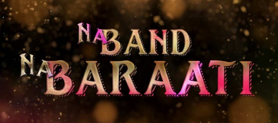 ‘Na Band Na Baraati’ To Be Released This Eid ul Fitr