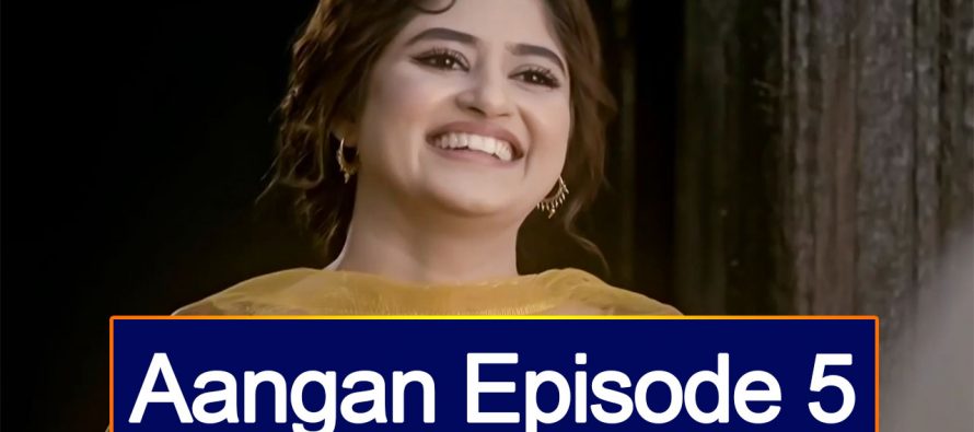 Aangan Episode 5 Story Review – More Romantic Tracks