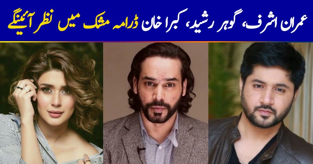 Kubra Khan, Gohar Rashed And Imran Ashraf Are Starring In Drama 'Mushk'