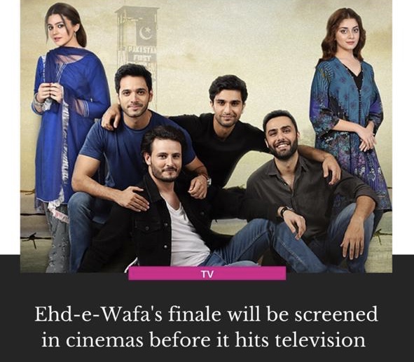 Ehd-e-Wafa Last Episode In Cinemas A Day Before It Airs On TV