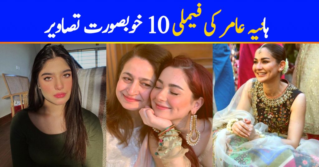 Hania Amir Family - 10 Beautiful Pictures